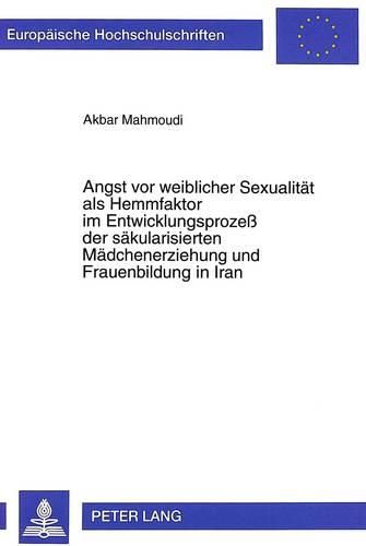 Cover image for Angst VOR Weiblicher Sexualitaet ALS Hemmfaktor Im Entwicklungsprozess Der Saekularisierten Maedchenerziehung Und Frauenbildung in Iran