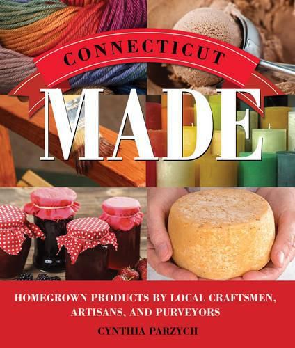Cover image for Connecticut Made: Homegrown Products by Local Craftsmen, Artisans, and Purveyors