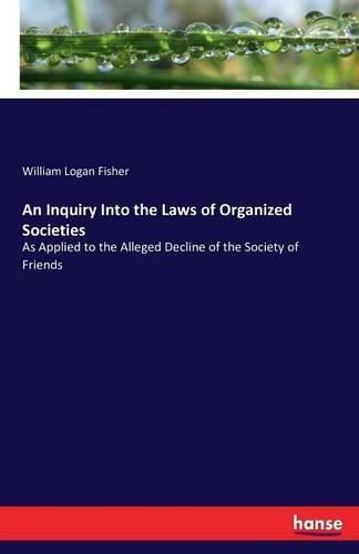 An Inquiry Into the Laws of Organized Societies: As Applied to the Alleged Decline of the Society of Friends