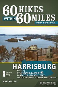 Cover image for 60 Hikes Within 60 Miles: Harrisburg: Including Cumberland, Dauphin, Lancaster, Lebanon, Perry, and York Counties in Central Pennsylvania