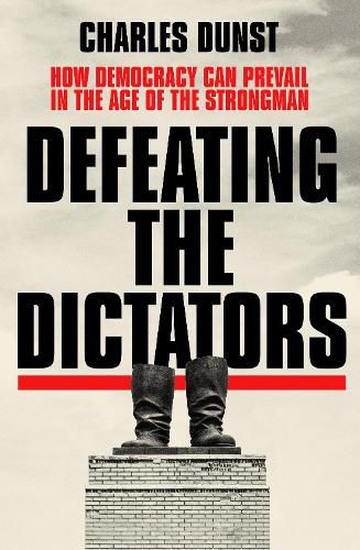 Cover image for Defeating the Dictators: How Democracy Can Prevail in the Age of the Strongman