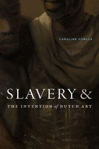 Cover image for Slavery and the Invention of Dutch Art