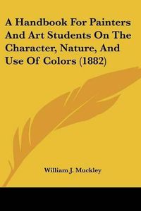 Cover image for A Handbook for Painters and Art Students on the Character, Nature, and Use of Colors (1882)