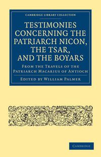 Cover image for Testimonies Concerning the Patriarch Nicon, the Tsar, and the Boyars, from the Travels of the Patriarch Macarius of Antioch