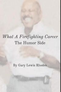 Cover image for What A Firefighting Career: The Humor Side