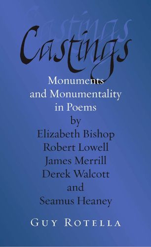 Cover image for Castings: Monuments and Monumentality in Poems by Elizabeth Bishop, Robert Lowell, James Merrill, Derek Walcott, and Seamus Heaney