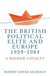 Cover image for The British Political Elite and Europe, 1959-1984: A Higher Loyalty