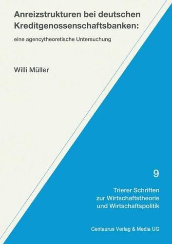 Anreizstrukturen Bei Deutschen Kreditgenossenschaftsbanken: Eine Agencytheoretische Untersuchung