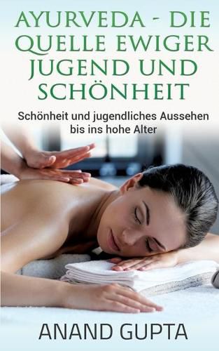 Ayurveda - Die Quelle ewiger Jugend und Schoenheit: Schoenheit und jugendliches Aussehen bis ins hohe Alter