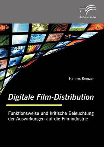 Cover image for Digitale Film-Distribution: Funktionsweise Und Kritische Beleuchtung Der Auswirkungen Auf Die Filmindustrie