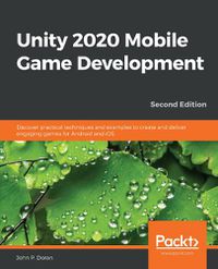 Cover image for Unity 2020 Mobile Game Development: Discover practical techniques and examples to create and deliver engaging games for Android and iOS, 2nd Edition