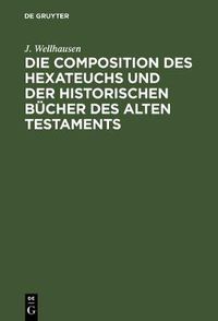 Cover image for Die Composition Des Hexateuchs Und Der Historischen Bucher Des Alten Testaments: Mit Nachtragen