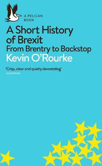 Cover image for A Short History of Brexit: From Brentry to Backstop