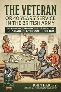 Cover image for The Veteran or 40 Years' Service in the British Army: The Scurrilous Recollections of Paymaster John Harley 47th Foot - 1798-1838