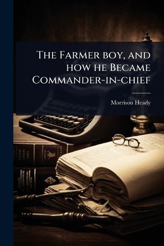 Cover image for The Farmer boy, and how he Became Commander-in-chief