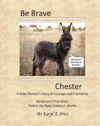 Cover image for Be Brave, Chester. A Baby Donkey's Story of Courage and Friendship