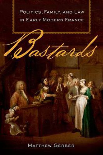 Cover image for Bastards: Politics, Family, and Law in Early Modern France