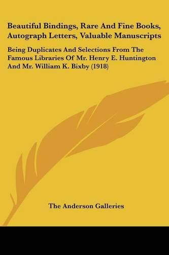 Beautiful Bindings, Rare and Fine Books, Autograph Letters, Valuable Manuscripts: Being Duplicates and Selections from the Famous Libraries of Mr. Henry E. Huntington and Mr. William K. Bixby (1918)