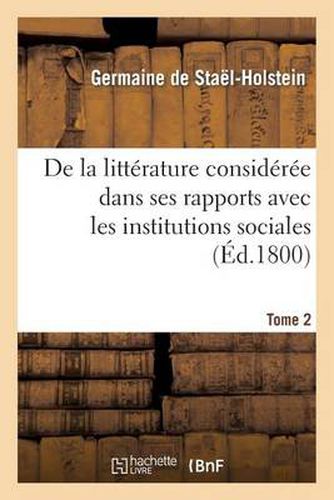 de la Litterature Consideree Dans Ses Rapports Avec Les Institutions Sociales. Tome 2