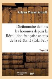 Cover image for Dictionnaire Historique Et Raisonne de Tous Les Hommes Depuis La Revolution Francaise T.19