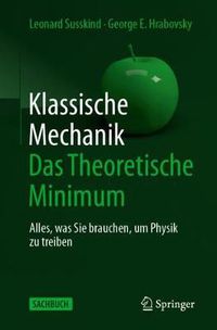 Cover image for Klassische Mechanik: Das Theoretische Minimum: Alles, was Sie brauchen, um Physik zu treiben