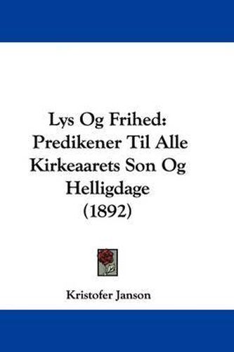 Cover image for Lys Og Frihed: Predikener Til Alle Kirkeaarets Son Og Helligdage (1892)