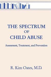 Cover image for The Spectrum Of Child Abuse: Assessment, Treatment And Prevention