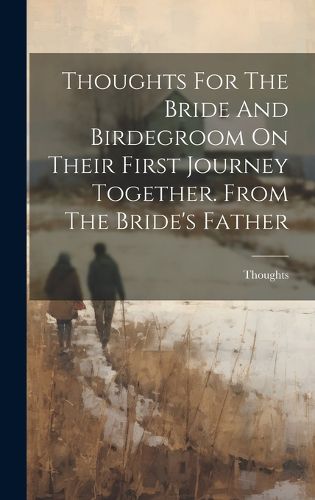 Cover image for Thoughts For The Bride And Birdegroom On Their First Journey Together. From The Bride's Father