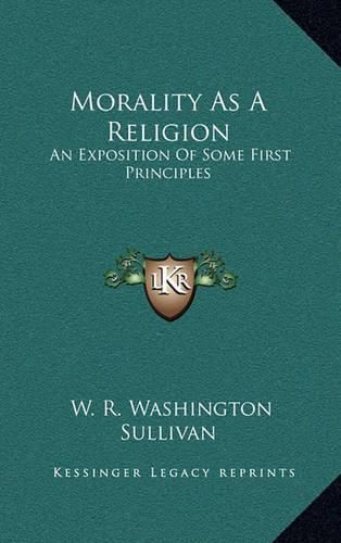 Cover image for Morality as a Religion: An Exposition of Some First Principles