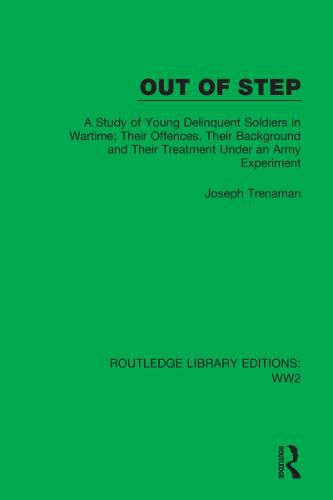 Cover image for Out of Step: A Study of Young Delinquent Soldiers in Wartime; Their Offences, Their Background and Their Treatment Under an Army Experiment