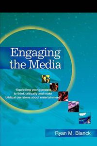 Cover image for Engaging the Media: Equipping Young People to Think Critically and Make Biblical Decisions about Entertainment