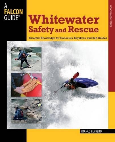 Cover image for Whitewater Safety and Rescue: Essential Knowledge For Canoeists, Kayakers, And Raft Guides