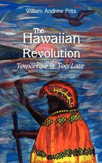 Cover image for The Hawaiian Revolution: Tomorrow Is Too Late