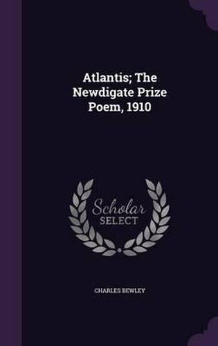 Atlantis; The Newdigate Prize Poem, 1910