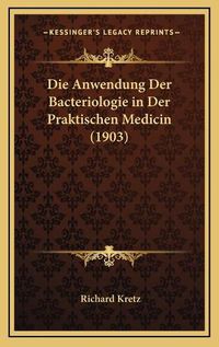 Cover image for Die Anwendung Der Bacteriologie in Der Praktischen Medicin (1903)