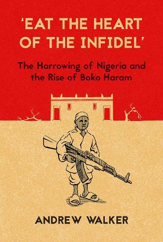 Cover image for 'Eat the Heart of the Infidel': The Harrowing of Nigeria and the Rise of Boko Haram