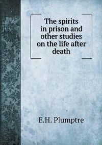 Cover image for The spirits in prison and other studies on the life after death