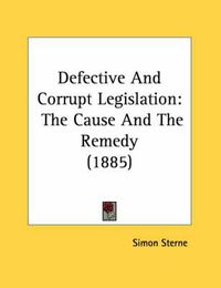 Cover image for Defective and Corrupt Legislation: The Cause and the Remedy (1885)