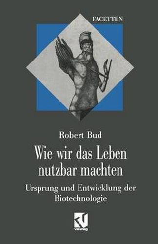 Cover image for Wie Wir Das Leben Nutzbar Machten: Ursprung Und Entwicklung Der Biotechnologie