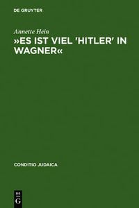 Cover image for Es Ist Viel 'Hitler' in Wagner: Rassismus Und Antisemitische Deutschtumsideologie in Den Bayreuther Blattern (1878--1938). Mit Einem Verfasser- Und Schlagwortregister