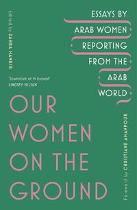Cover image for Our Women on the Ground: Arab Women Reporting from the Arab World