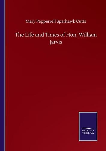 The Life and Times of Hon. William Jarvis