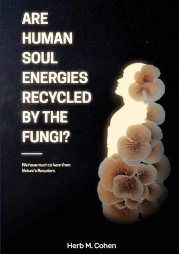 Cover image for Are Human Soul Energies Recycled by the Fungi?