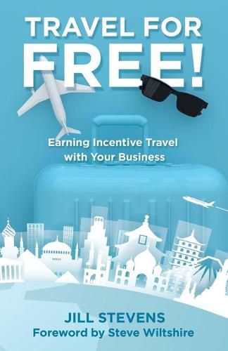 Cover image for Travel for Free!: Earning Incentive Travel with Your Business