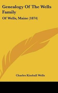 Cover image for Genealogy of the Wells Family: Of Wells, Maine (1874)