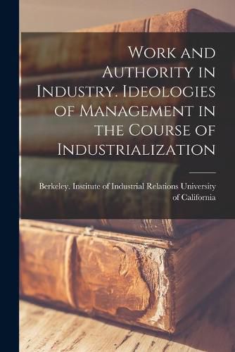 Cover image for Work and Authority in Industry. Ideologies of Management in the Course of Industrialization