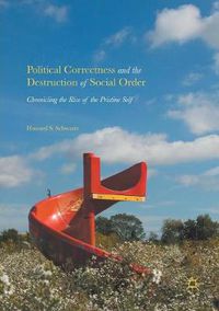 Cover image for Political Correctness and the Destruction of Social Order: Chronicling the Rise of the Pristine Self