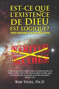 Cover image for Est-ce Que L'existence De Dieu Est Logique?: V rit s Scientifiques VS. Mythes Appel s Science