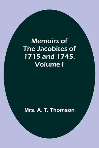 Cover image for Memoirs of the Jacobites of 1715 and 1745. Volume I