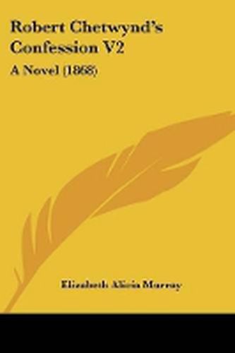 Cover image for Robert Chetwynd's Confession V2: A Novel (1868)